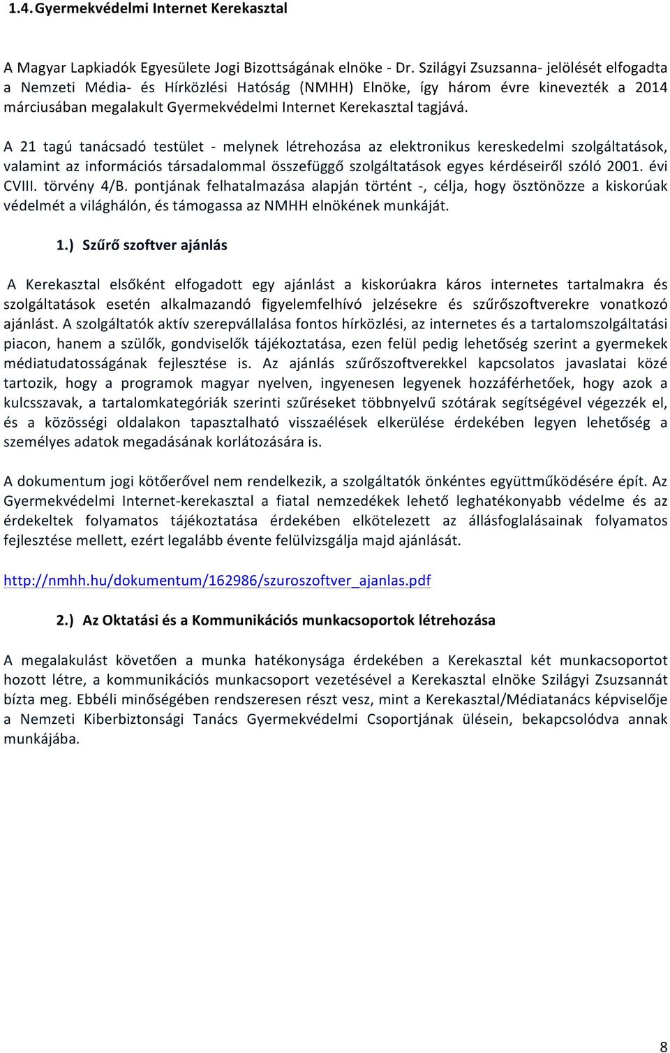 A 21 tagú tanácsadó testület - melynek létrehozása az elektronikus kereskedelmi szolgáltatások, valamint az információs társadalommal összefüggő szolgáltatások egyes kérdéseiről szóló 2001. évi CVIII.