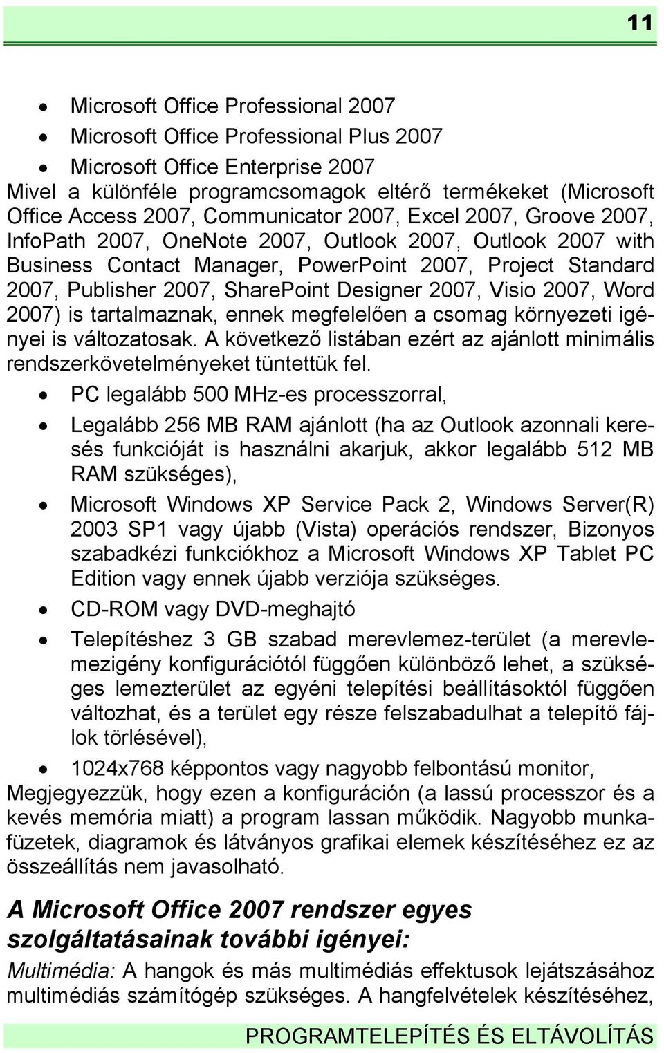 Designer 2007, Visio 2007, Word 2007) is tartalmaznak, ennek megfelelően a csomag környezeti igényei is változatosak.