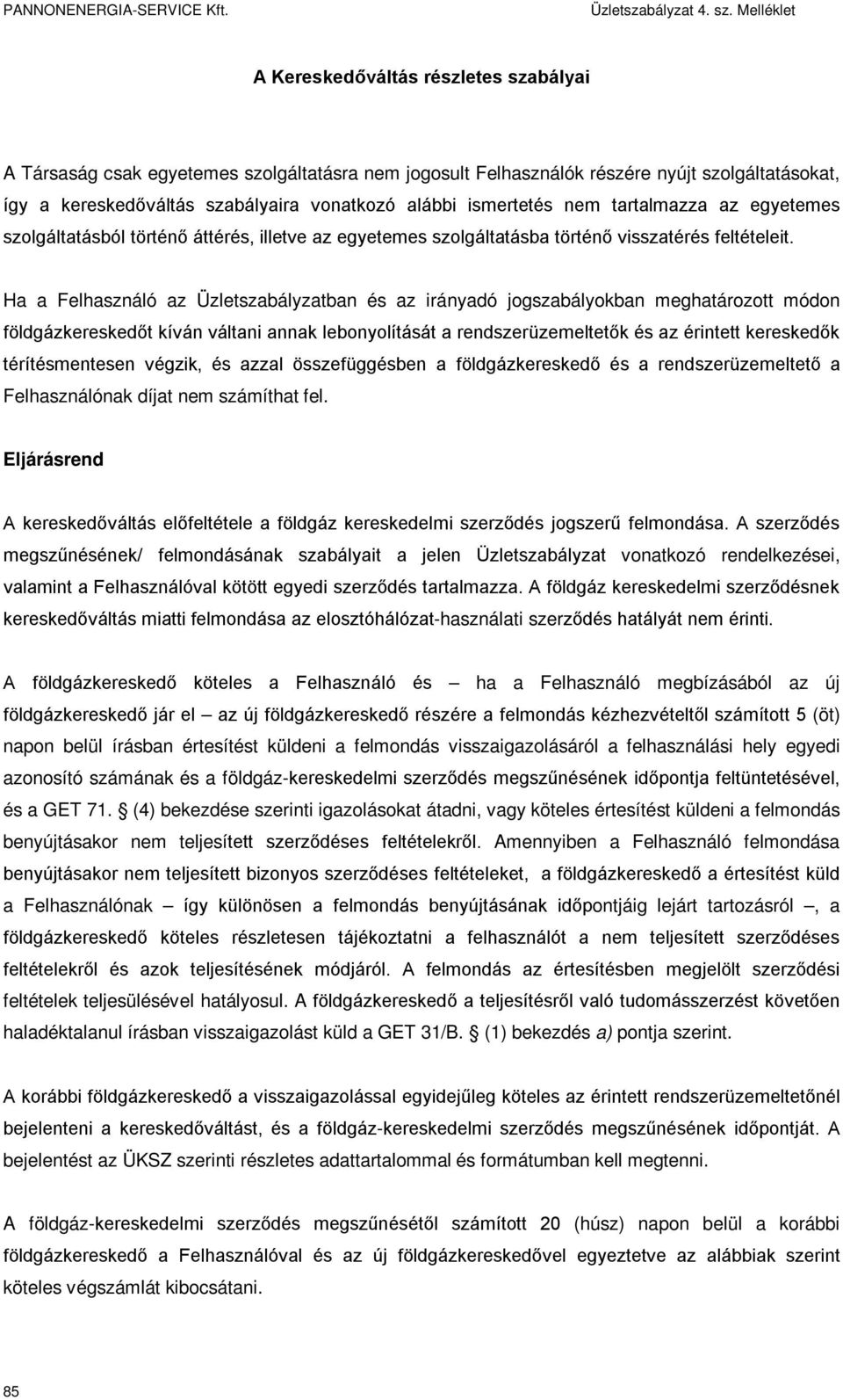 Ha a Felhasználó az Üzletszabályzatban és az irányadó jogszabályokban meghatározott módon földgázkereskedőt kíván váltani annak lebonyolítását a rendszerüzemeltetők és az érintett kereskedők