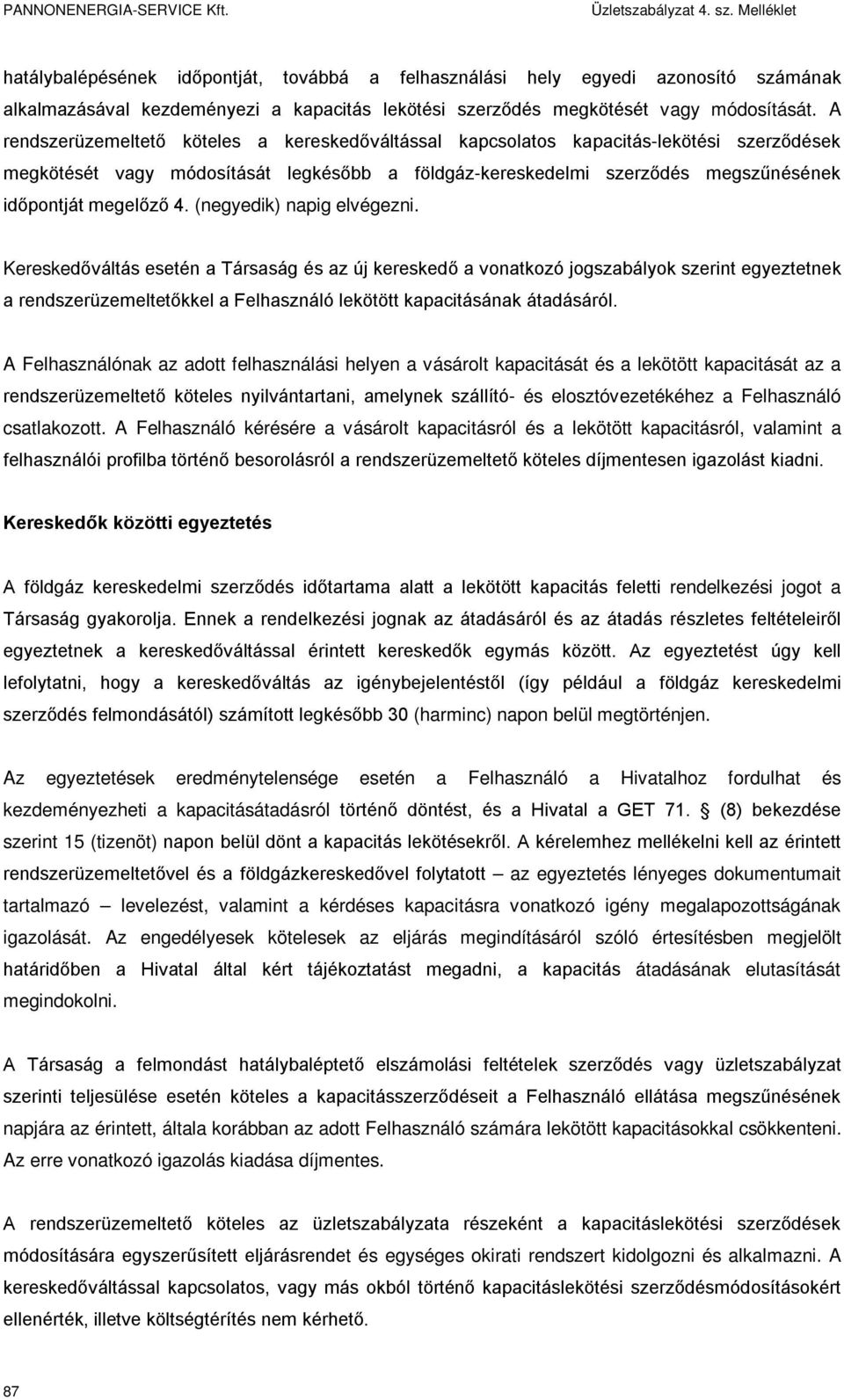 (negyedik) napig elvégezni. Kereskedőváltás esetén a Társaság és az új kereskedő a vonatkozó jogszabályok szerint egyeztetnek a rendszerüzemeltetőkkel a Felhasználó lekötött kapacitásának átadásáról.