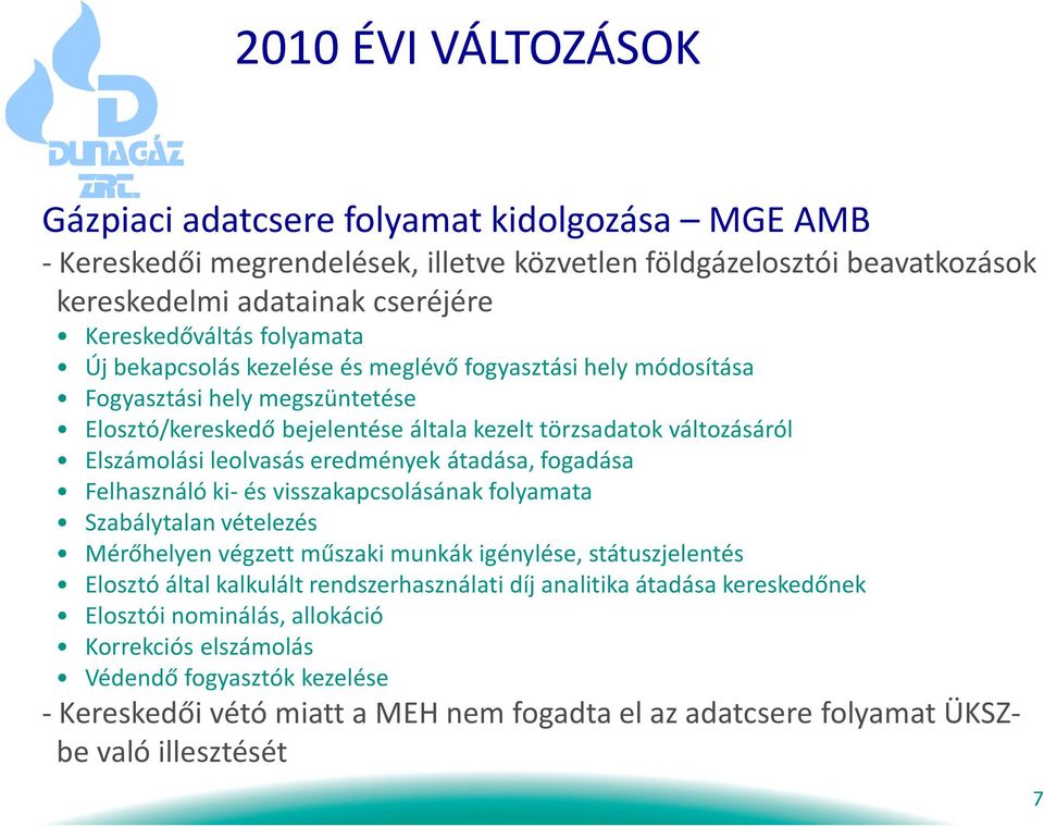 eredmények átadása, fogadása Felhasználó ki- és visszakapcsolásának folyamata Szabálytalan vételezés Mérőhelyen végzett műszaki munkák igénylése, státuszjelentés Elosztó által kalkulált