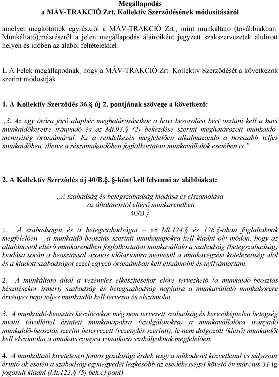 A Felek megállapodnak, hogy a MÁV-TRAKCIÓ Zrt. Kollektív Szerződését a következők szerint módosítják: 1. A Kollektív Szerződés 36. új 2. pontjának szövege a következő: 3.