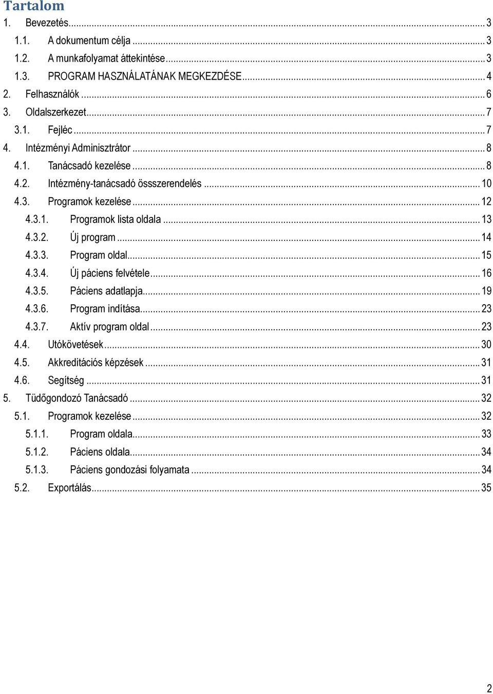 .. 15 4.3.4. Új páciens felvétele... 16 4.3.5. Páciens adatlapja... 19 4.3.6. Program indítása... 23 4.3.7. Aktív program oldal... 23 4.4. Utókövetések... 30 4.5. Akkreditációs képzések... 31 4.6. Segítség.