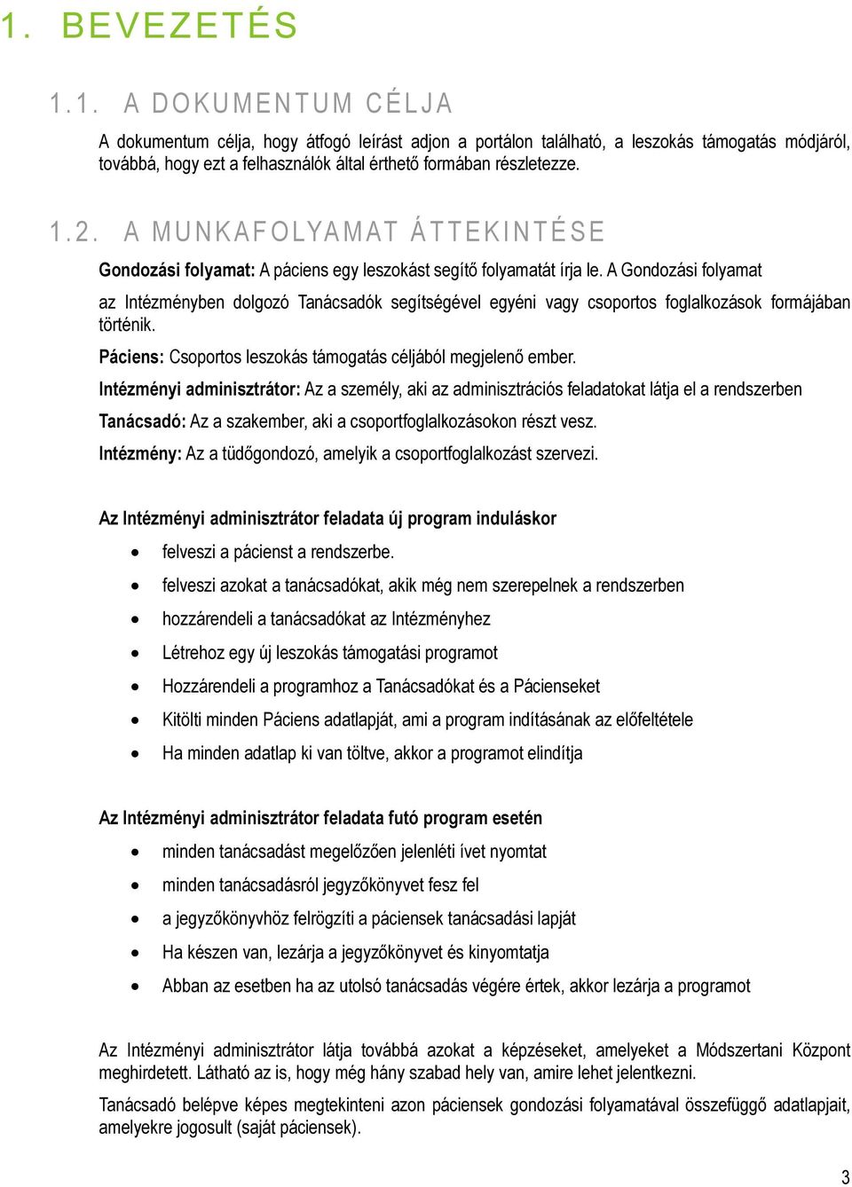 részletezze. 1. 2. A M U N K A F O LYA M AT ÁTTEKINTÉSE Gondozási folyamat: A páciens egy leszokást segítő folyamatát írja le.