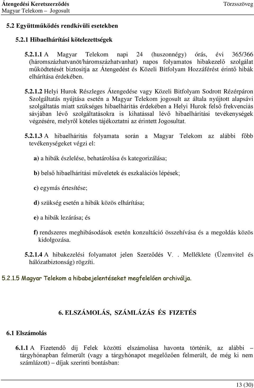 1 A Magyar Telekom napi 24 (huszonnégy) órás, évi 365/366 (háromszázhatvanöt/háromszázhatvanhat) napos folyamatos hibakezelő szolgálat működtetését biztosítja az Átengedést és Közeli Bitfolyam