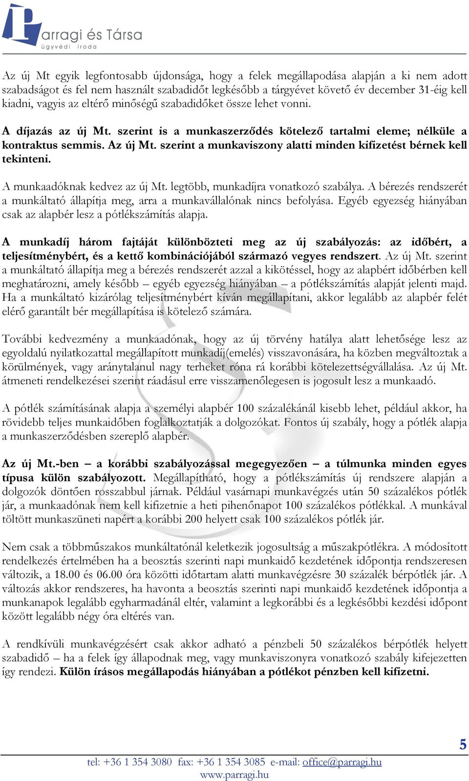 szerint a munkaviszony alatti minden kifizetést bérnek kell tekinteni. A munkaadóknak kedvez az új Mt. legtöbb, munkadíjra vonatkozó szabálya.