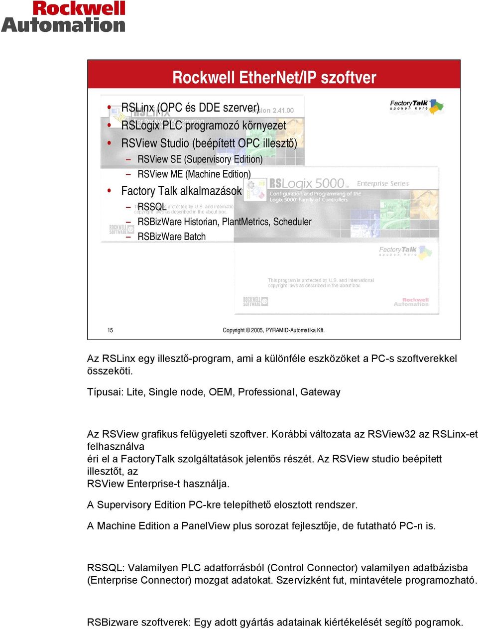 Az RSLinx egy illesztő-program, ami a különféle eszközöket a PC-s szoftverekkel összeköti. Típusai: Lite, Single node, OEM, Professional, Gateway Az RSView grafikus felügyeleti szoftver.