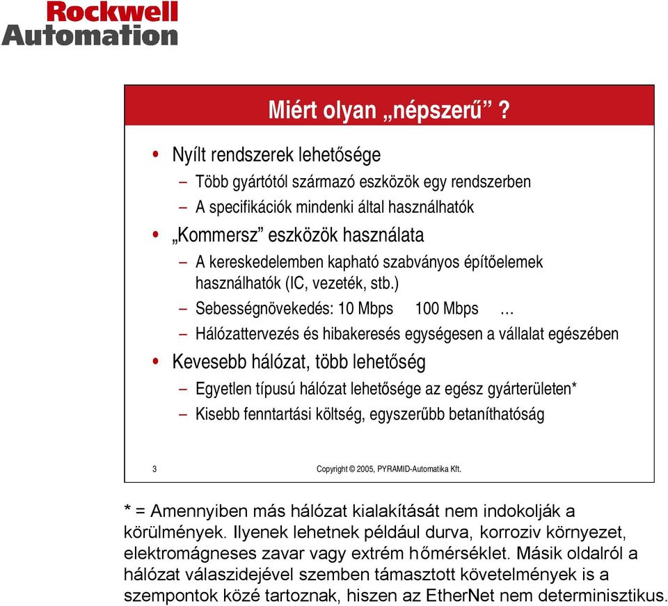stb.) Sebességnövekedés: 10 Mbps 100 Mbps Hálózattervezés és hibakeresés egységesen a vállalat egészében Kevesebb hálózat, több lehetőség Egyetlen típusú hálózat lehetősége az egész gyárterületen*