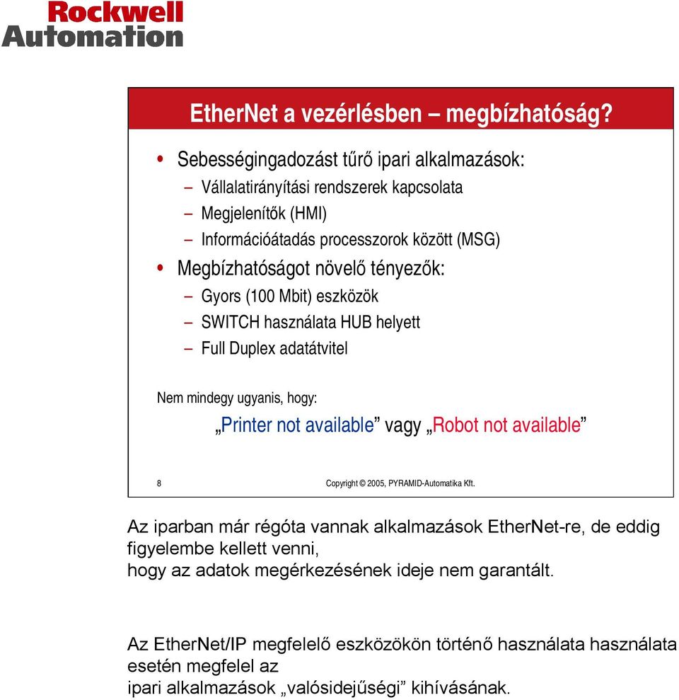 tényezők: Gyors (100 Mbit) eszközök SWITCH használata HUB helyett FullDuplex adatátvitel Nem mindegy ugyanis, hogy: Printer not available vagy Robot not available 8