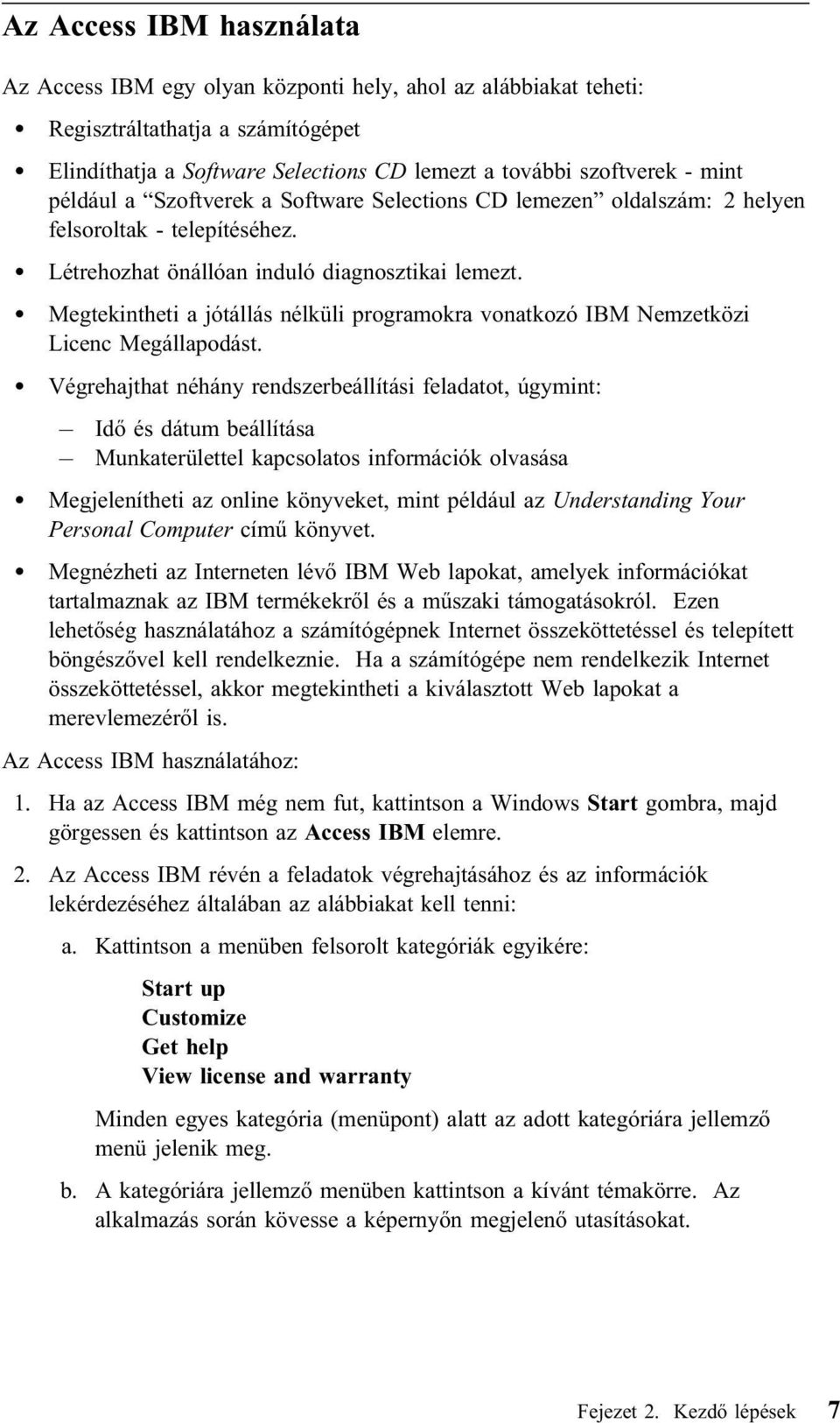 Megtekintheti a jótállás nélküli programokra vonatkozó IBM Nemzetközi Licenc Megállapodást.