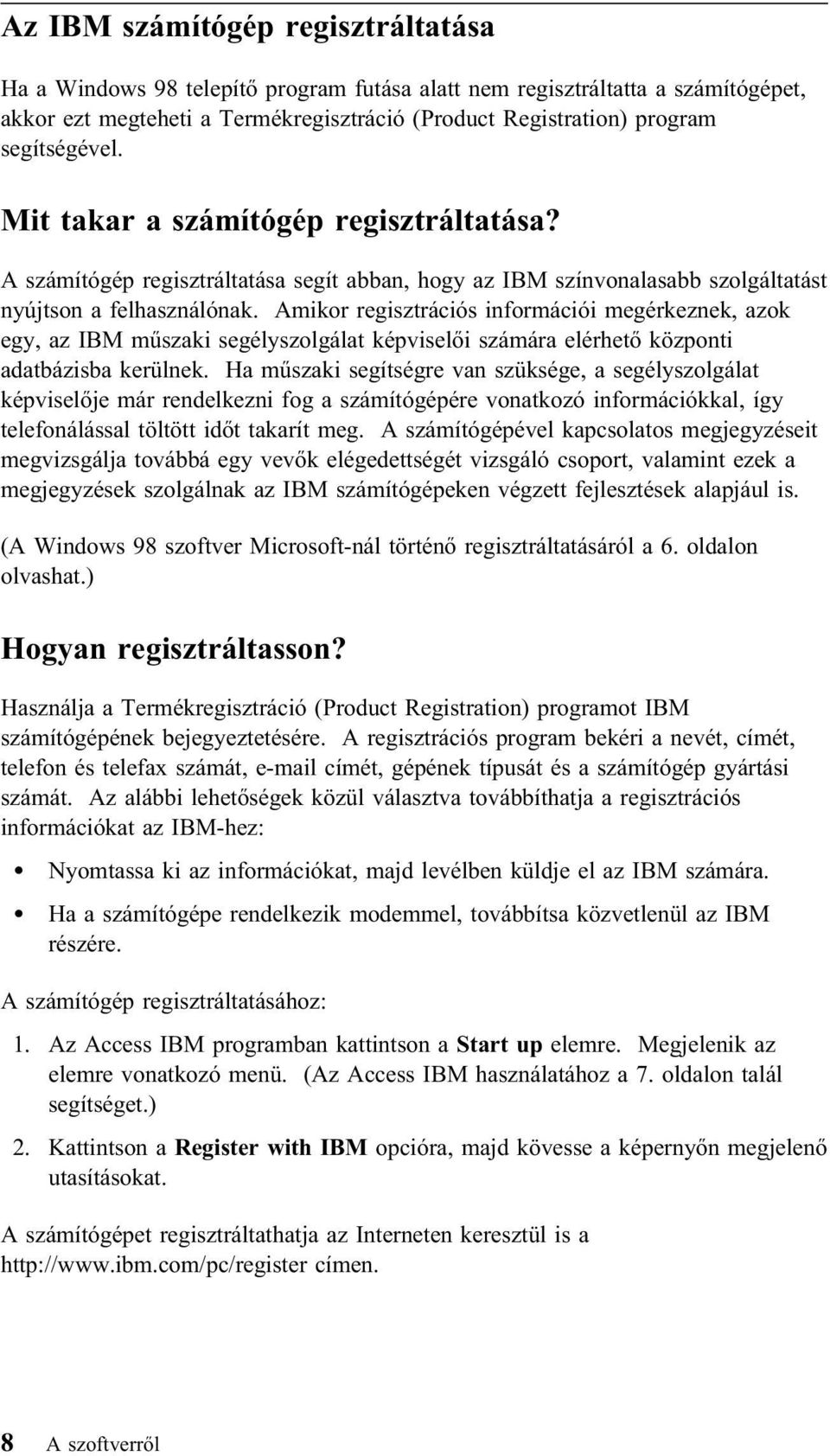 Amikor regisztrációs információi megérkeznek, azok egy, az IBM műszaki segélyszolgálat képviselői számára elérhető központi adatbázisba kerülnek.
