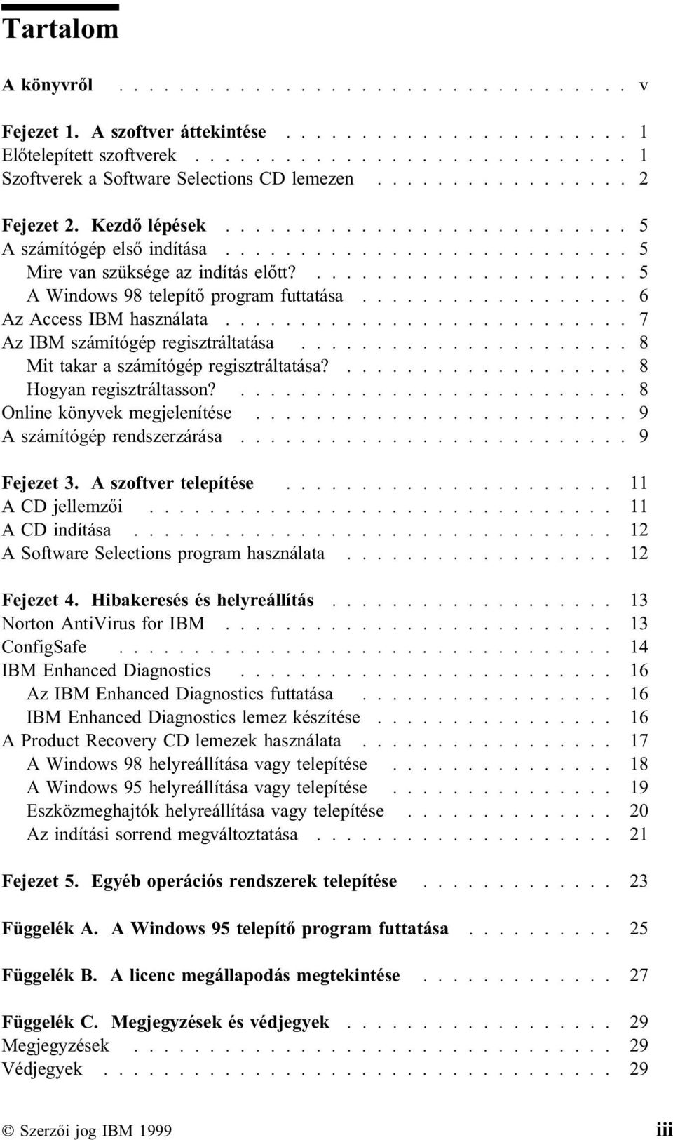 ..................... 5 A Windows 98 telepítő program futtatása.................. 6 Az Access IBM használata........................... 7 Az IBM számítógép regisztráltatása.