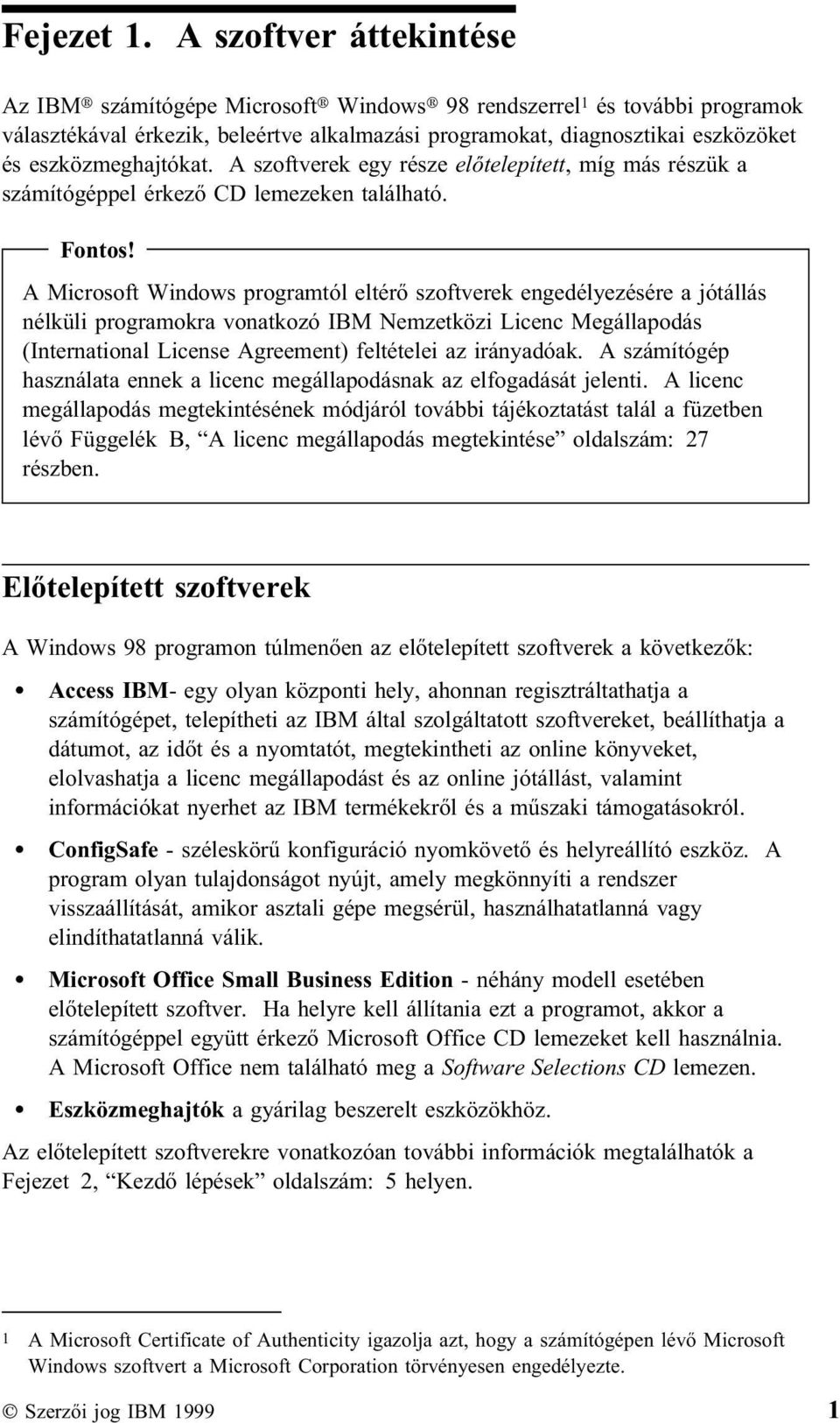 eszközmeghajtókat. A szoftverek egy része előtelepített, míg más részük a számítógéppel érkező CD lemezeken található. Fontos!