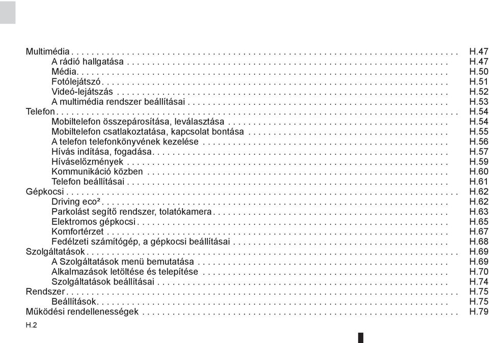 ............................................................................... H.54 Mobiltelefon összepárosítása, leválasztása............................................ H.54 Mobiltelefon csatlakoztatása, kapcsolat bontása.