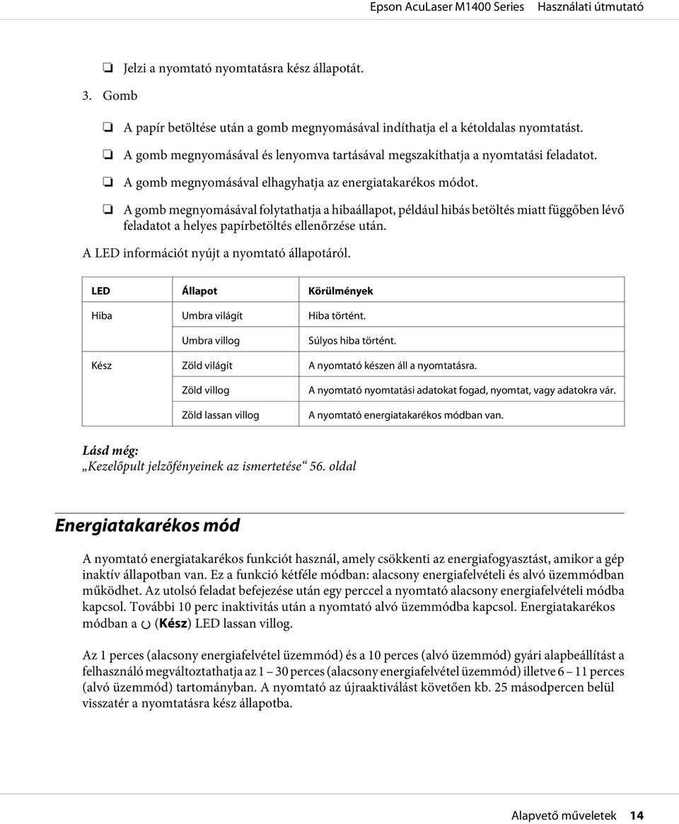 A gomb megnyomásával folytathatja a hibaállapot, például hibás betöltés miatt függőben lévő feladatot a helyes papírbetöltés ellenőrzése után. A LED információt nyújt a nyomtató állapotáról.