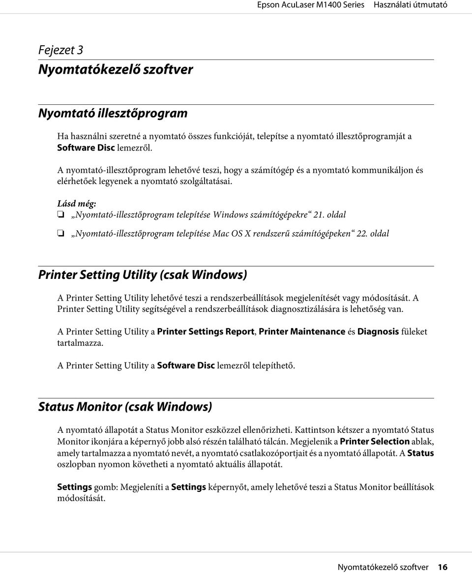 Lásd még: Nyomtató-illesztőprogram telepítése Windows számítógépekre 21. oldal Nyomtató-illesztőprogram telepítése Mac OS X rendszerű számítógépeken 22.