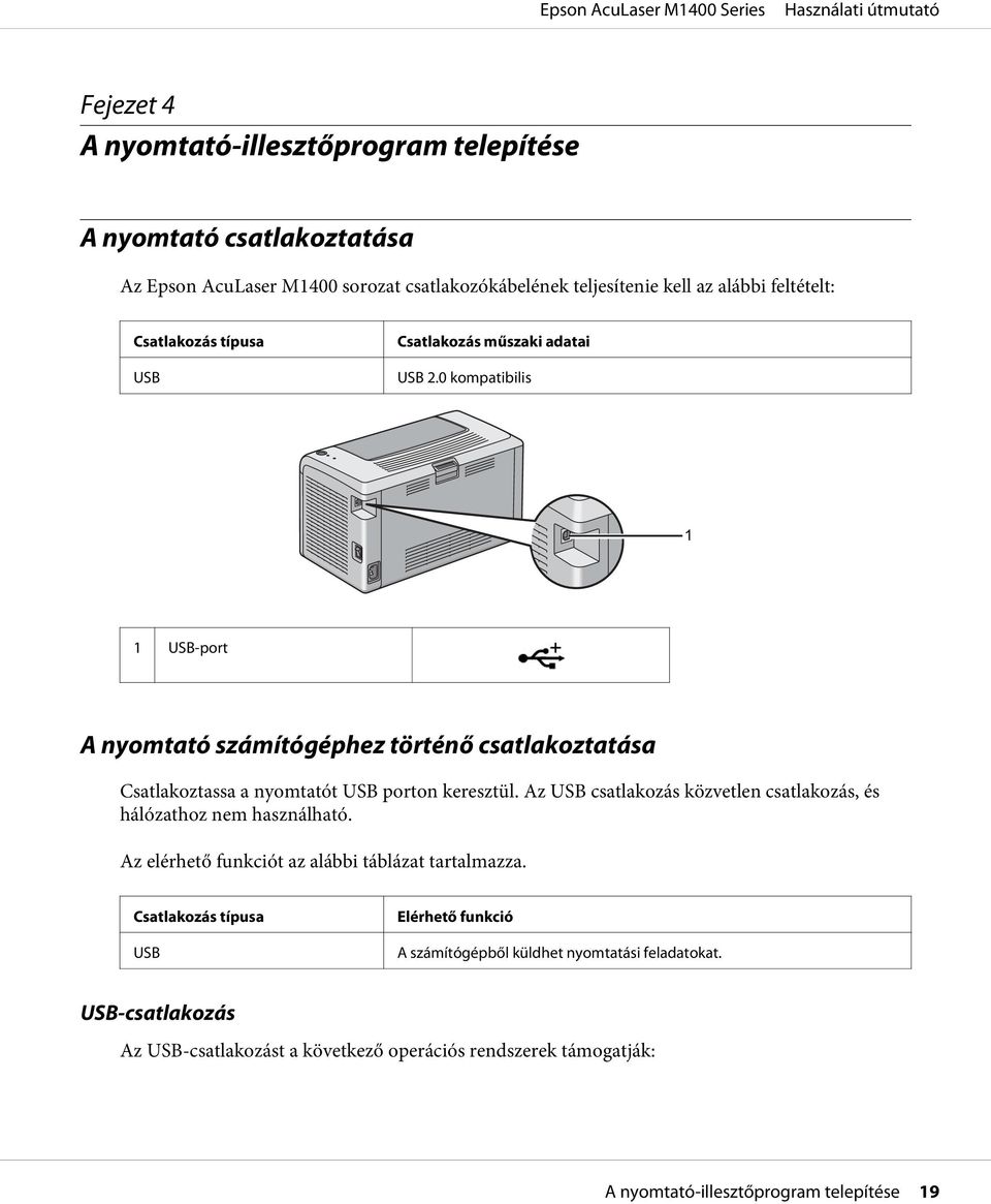 0 kompatibilis 1 1 USB-port A nyomtató számítógéphez történő csatlakoztatása Csatlakoztassa a nyomtatót USB porton keresztül.