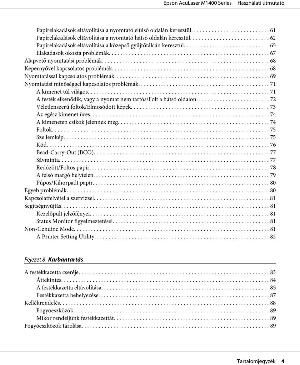 .. 68 Nyomtatással kapcsolatos problémák... 69 Nyomtatási minőséggel kapcsolatos problémák... 71 A kimenet túl világos... 71 A festék elkenődik, vagy a nyomat nem tartós/folt a hátsó oldalon.