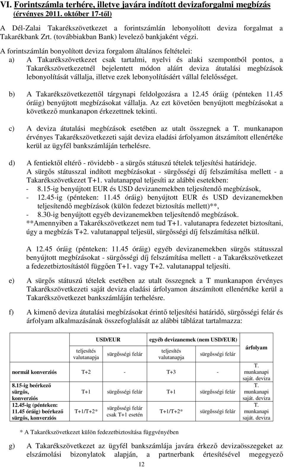 A forintszámlán bonyolított deviza forgalom általános feltételei: a) A Takarékszövetkezet csak tartalmi, nyelvi és alaki szempontból pontos, a Takarékszövetkezetnél bejelentett módon aláírt deviza