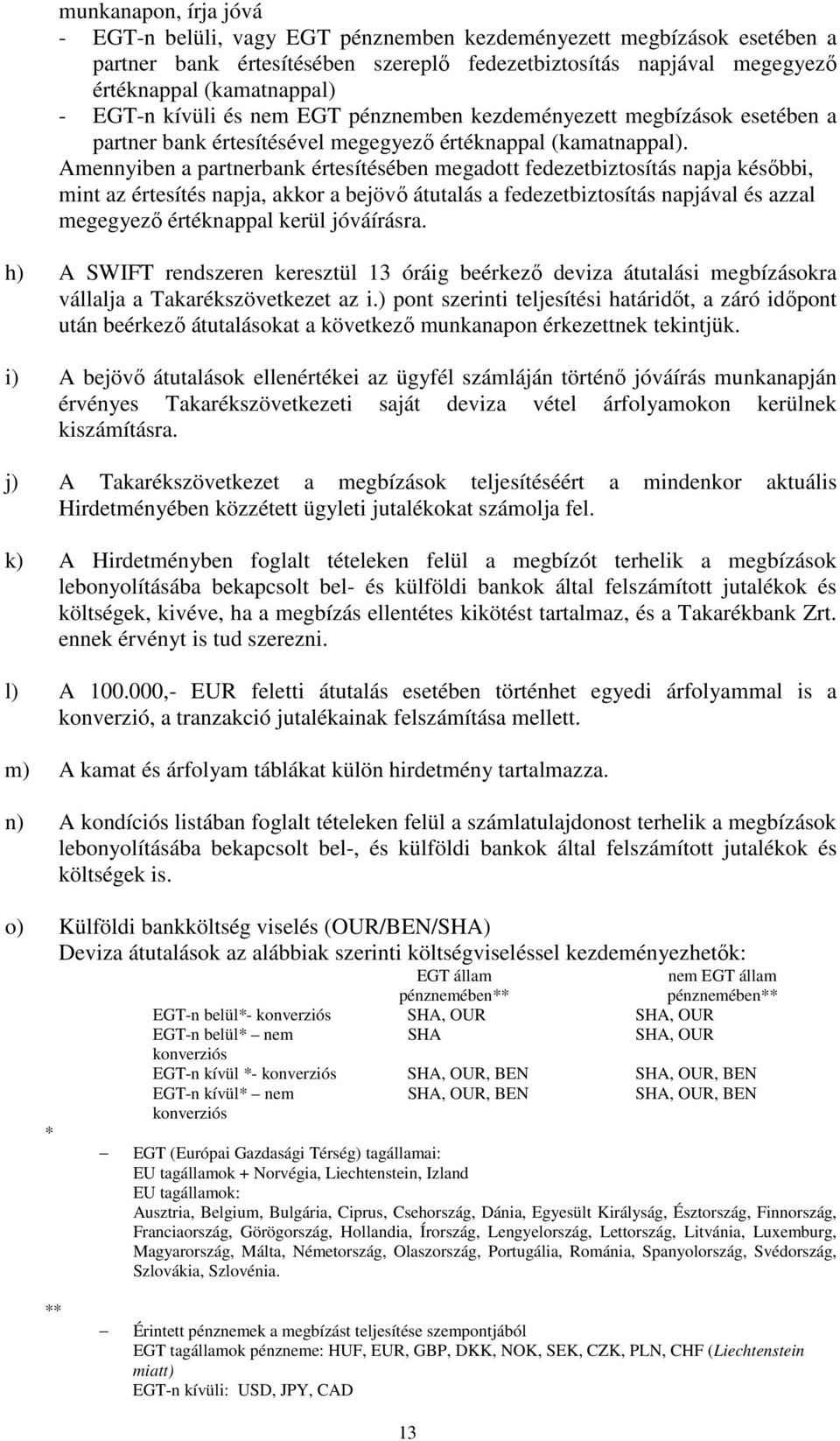 Amennyiben a partnerbank értesítésében megadott fedezetbiztosítás napja későbbi, mint az értesítés napja, akkor a bejövő átutalás a fedezetbiztosítás napjával és azzal megegyező értéknappal kerül