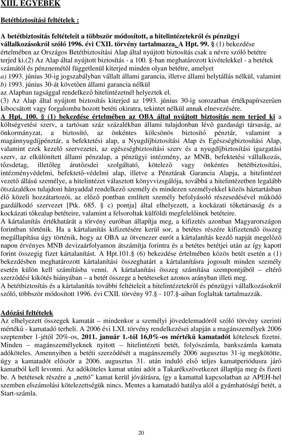 -ban meghatározott kivételekkel - a betétek számától és pénznemétől függetlenül kiterjed minden olyan betétre, amelyet a) 1993.