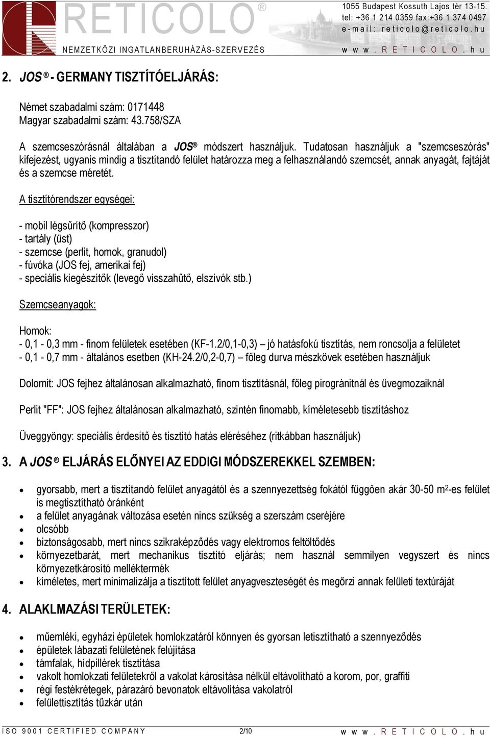 A tisztítórendszer egységei: - mobil légsűrítő (kompresszor) - tartály (üst) - szemcse (perlit, homok, granudol) - fúvóka (JOS fej, amerikai fej) - speciális kiegészítők (levegő visszahűtő, elszívók