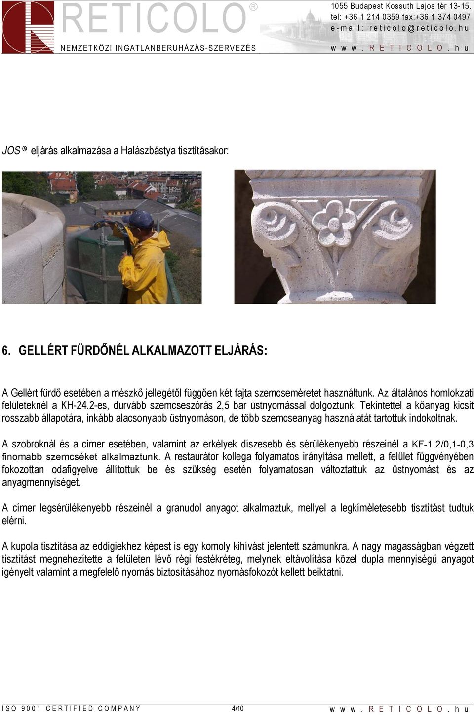 Tekintettel a kőanyag kicsit rosszabb állapotára, inkább alacsonyabb üstnyomáson, de több szemcseanyag használatát tartottuk indokoltnak.