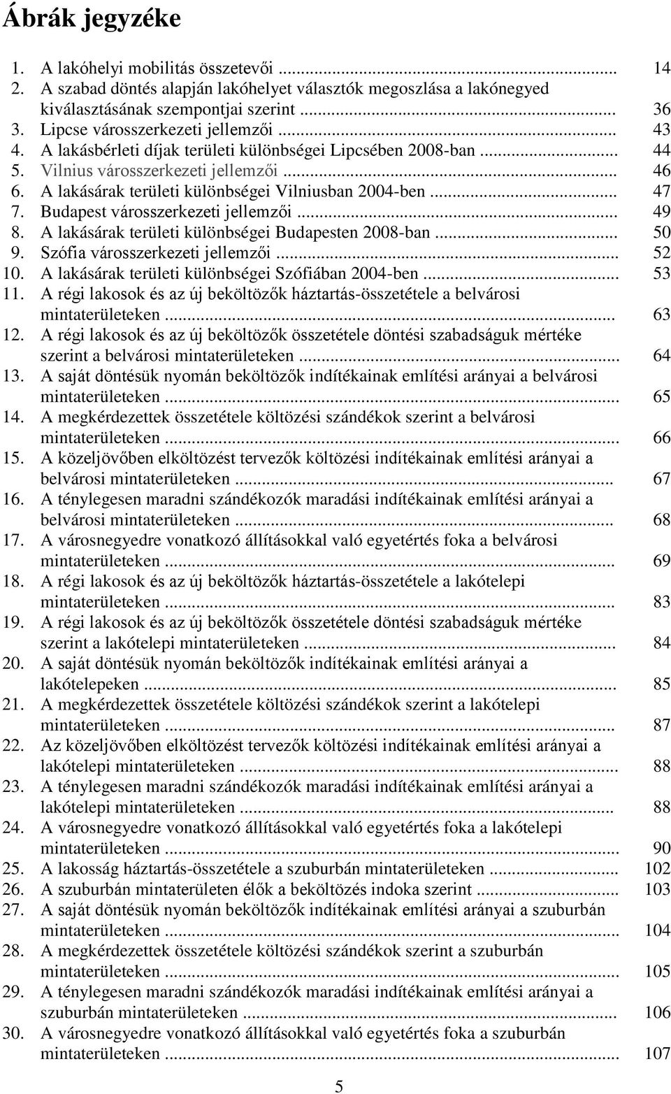 A lakásárak területi különbségei Vilniusban 2004-ben... 47 7. Budapest városszerkezeti jellemzői... 49 8. A lakásárak területi különbségei Budapesten 2008-ban... 50 9.