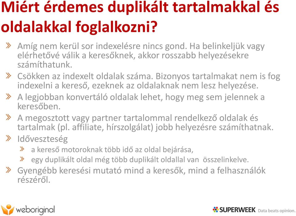 Bizonyos tartalmakatt tnem is fog indexelni a kereső, ezeknek az oldalaknak nem lesz helyezése. A legjobban konvertáló oldalak lehet, hogy meg sem jelennek a keresőben.