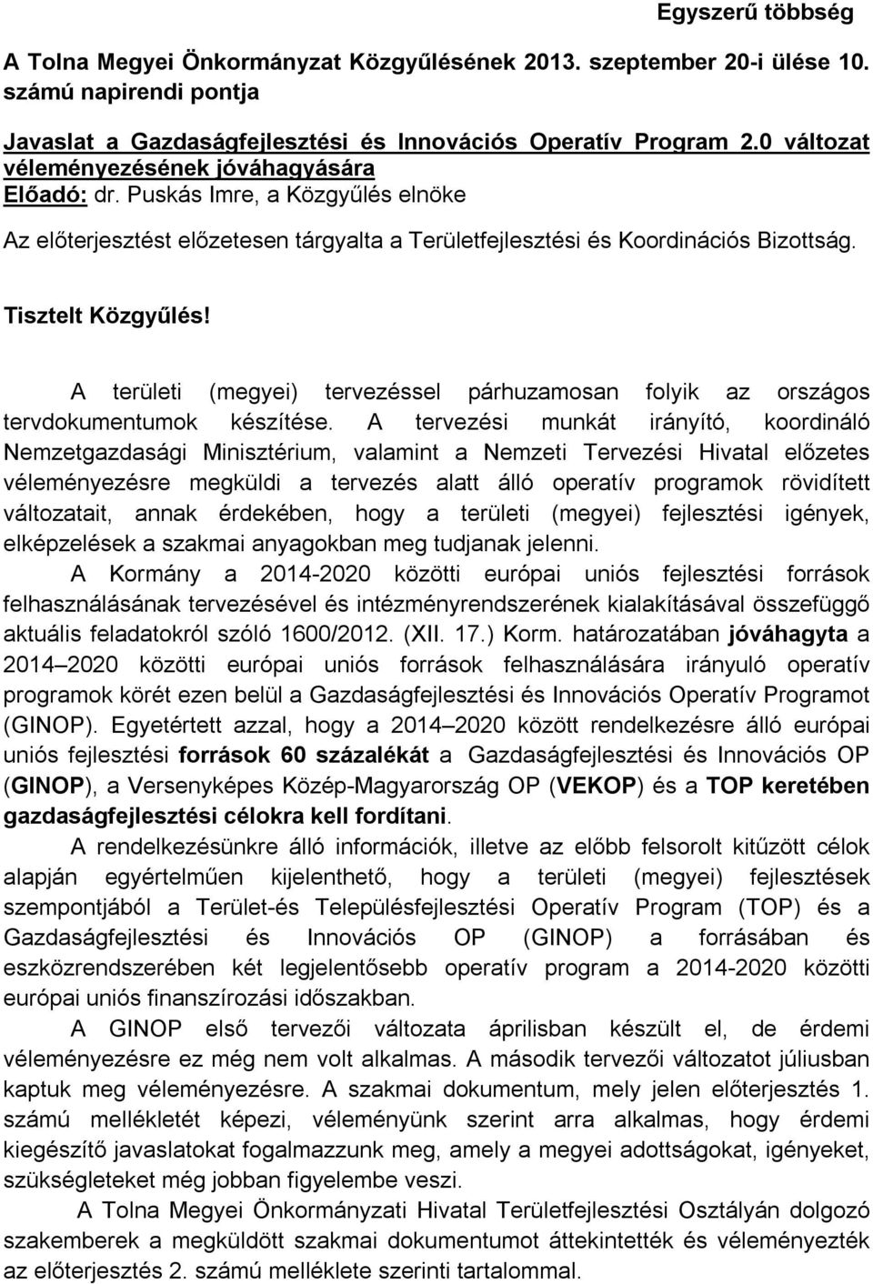 A területi (megyei) tervezéssel párhuzamosan folyik az országos tervdokumentumok készítése.