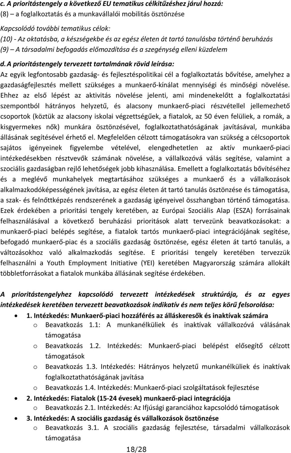 A prioritástengely tervezett tartalmának rövid leírása: Az egyik legfontosabb gazdaság- és fejlesztéspolitikai cél a foglalkoztatás bővítése, amelyhez a gazdaságfejlesztés mellett szükséges a