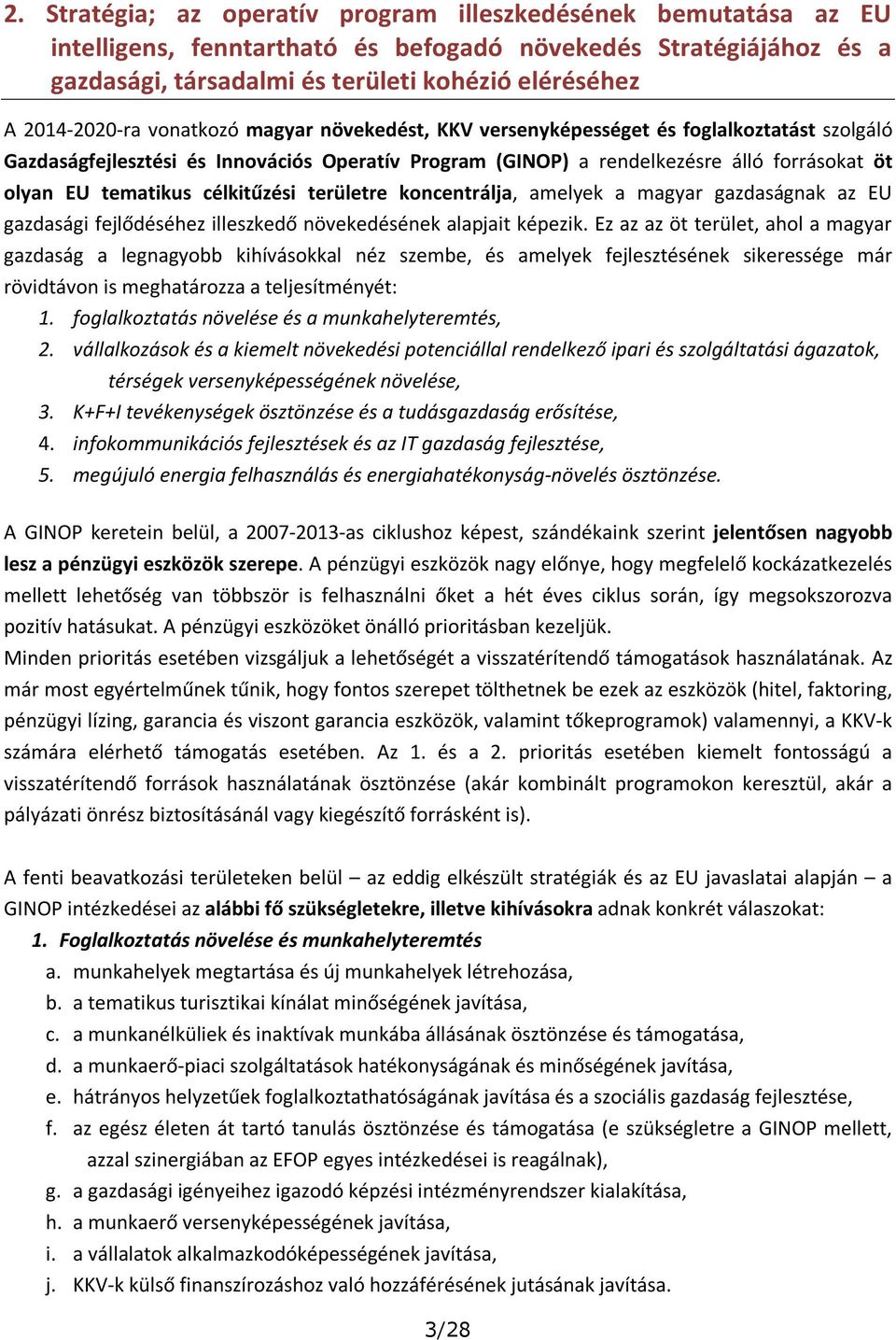 tematikus célkitűzési területre koncentrálja, amelyek a magyar gazdaságnak az EU gazdasági fejlődéséhez illeszkedő növekedésének alapjait képezik.