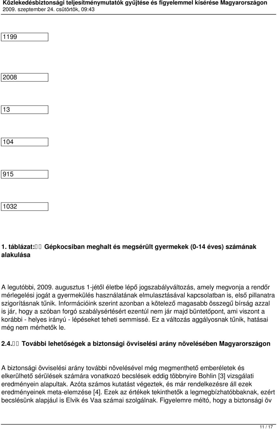 Információink szerint azonban a kötelező magasabb összegű bírság azzal is jár, hogy a szóban forgó szabálysértésért ezentúl nem jár majd büntetőpont, ami viszont a korábbi - helyes irányú - lépéseket