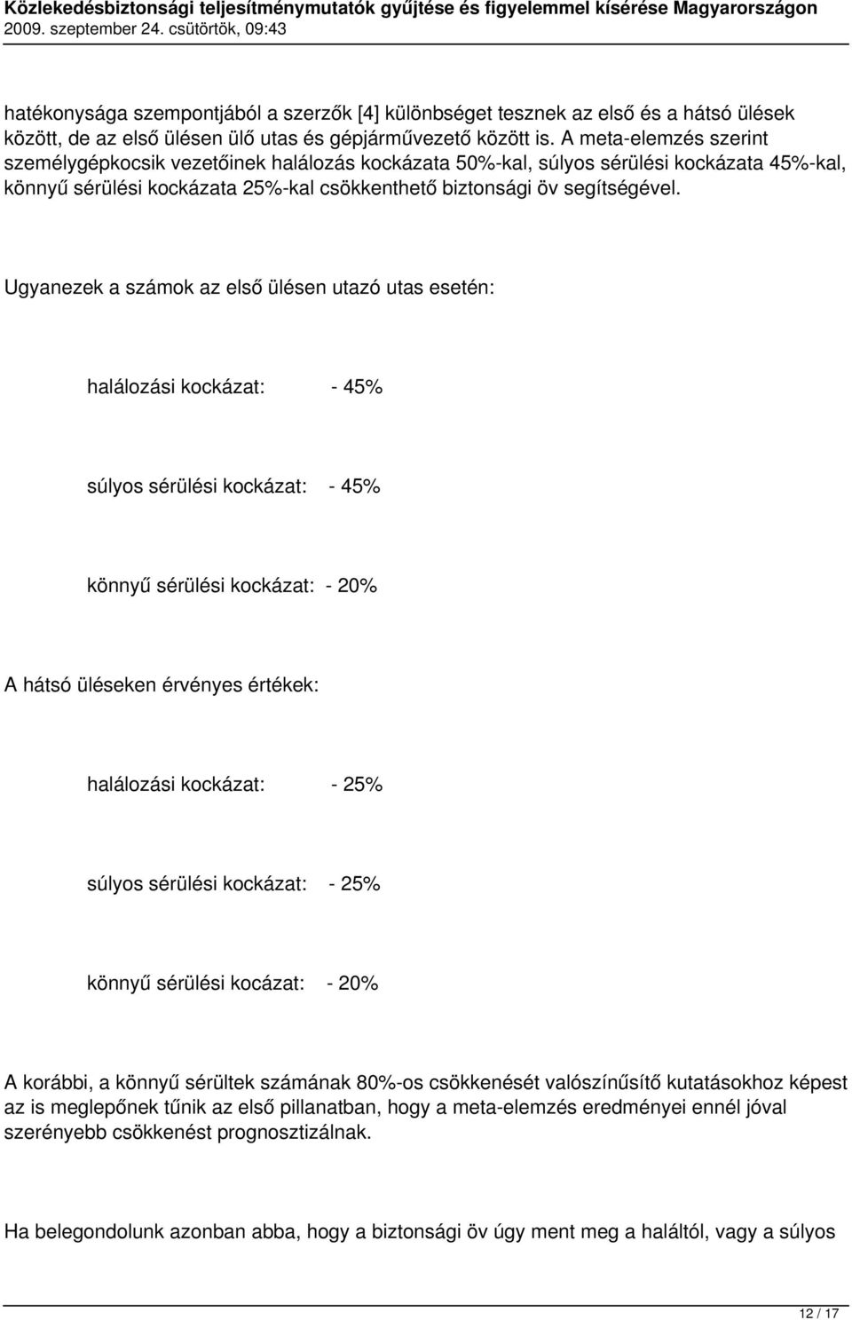 Ugyanezek a számok az első ülésen utazó utas esetén: halálozási kockázat: - 45% súlyos sérülési kockázat: - 45% könnyű sérülési kockázat: - 20% A hátsó üléseken érvényes értékek: halálozási kockázat: