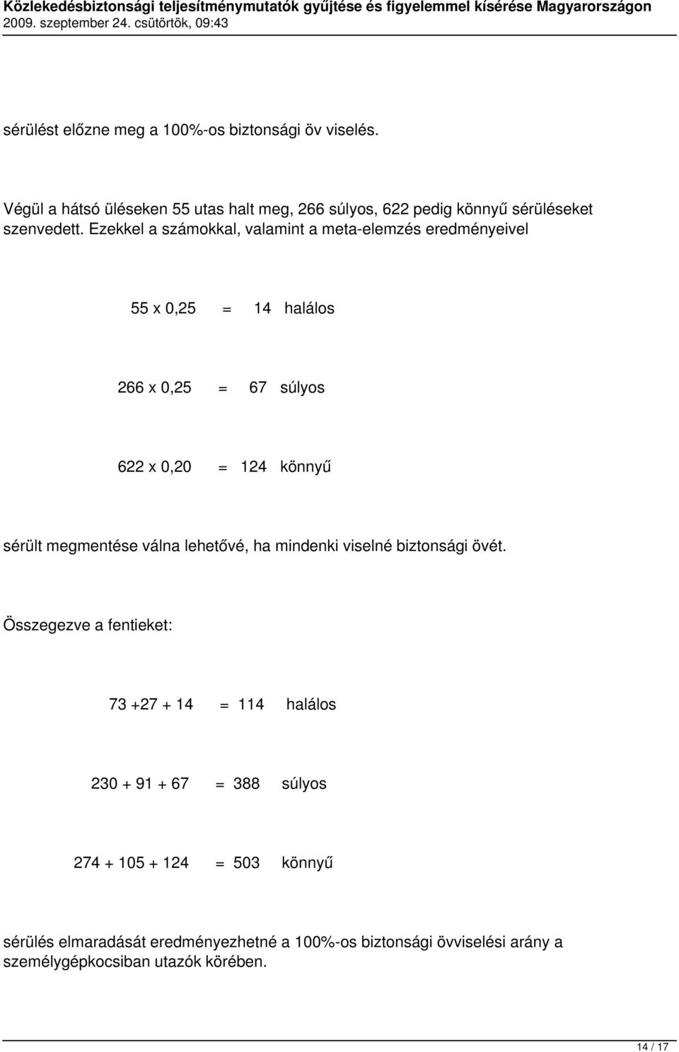 Ezekkel a számokkal, valamint a meta-elemzés eredményeivel 55 x 0,25 = 14 halálos 266 x 0,25 = 67 súlyos 622 x 0,20 = 124 könnyű sérült