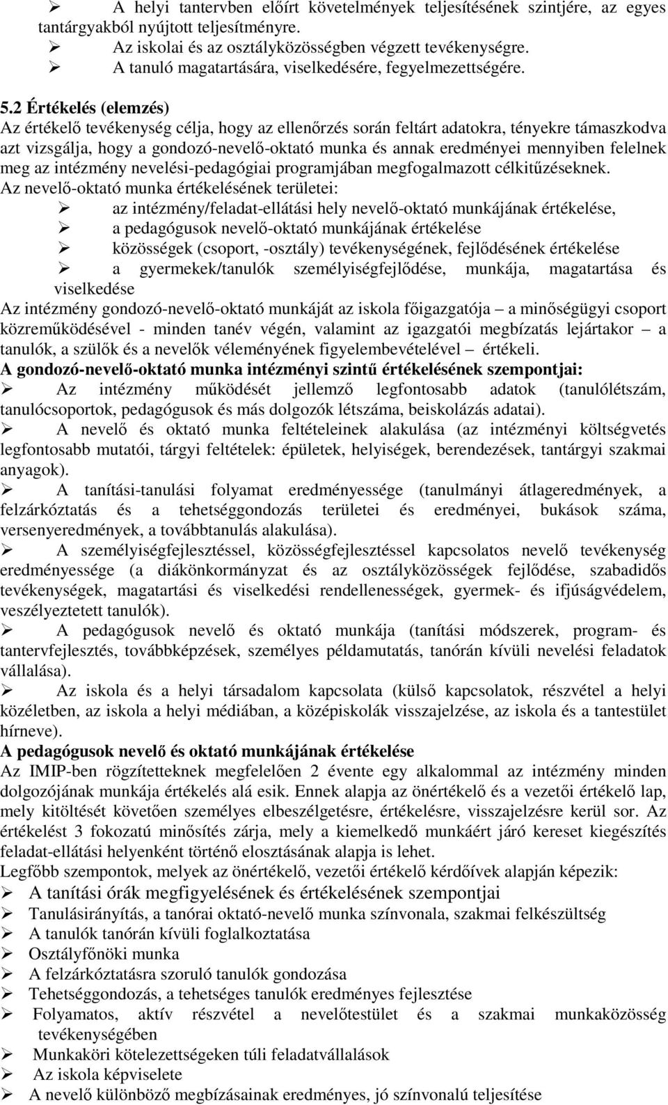 2 Értékelés (elemzés) Az értékelő tevékenység célja, hogy az ellenőrzés során feltárt adatokra, tényekre támaszkodva azt vizsgálja, hogy a gondozó-nevelő-oktató munka és annak eredményei mennyiben