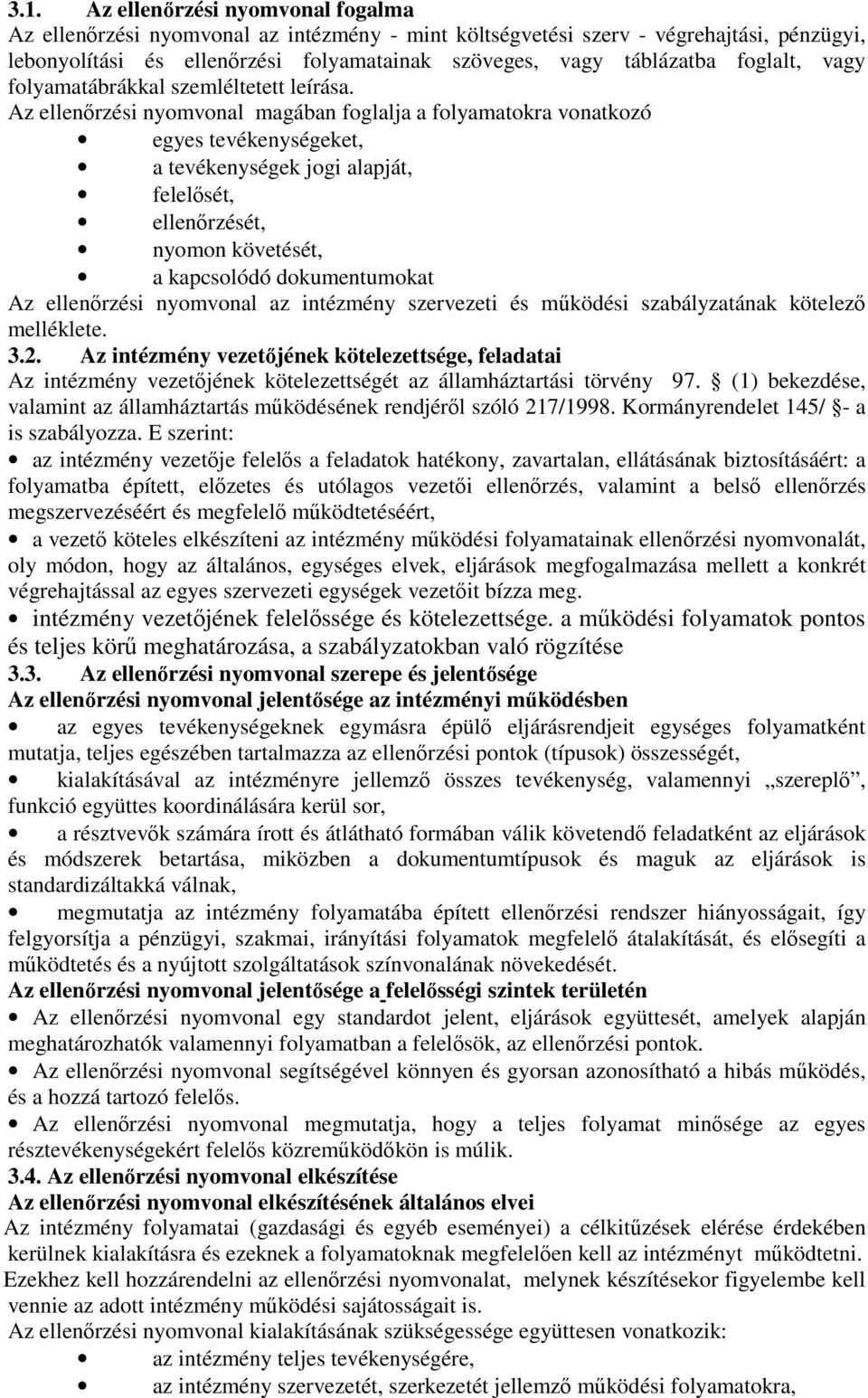 Az ellenőrzési nyomvonal magában foglalja a folyamatokra vonatkozó egyes tevékenységeket, a tevékenységek jogi alapját, felelősét, ellenőrzését, nyomon követését, a kapcsolódó dokumentumokat Az