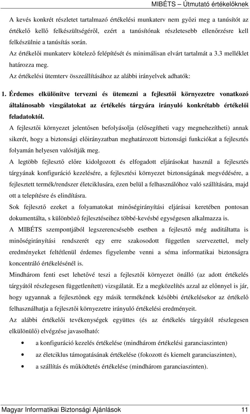 Érdemes elkülönítve tervezni és ütemezni a fejlesztıi környezetre vonatkozó általánosabb vizsgálatokat az értékelés tárgyára irányuló konkrétabb értékelıi feladatoktól.