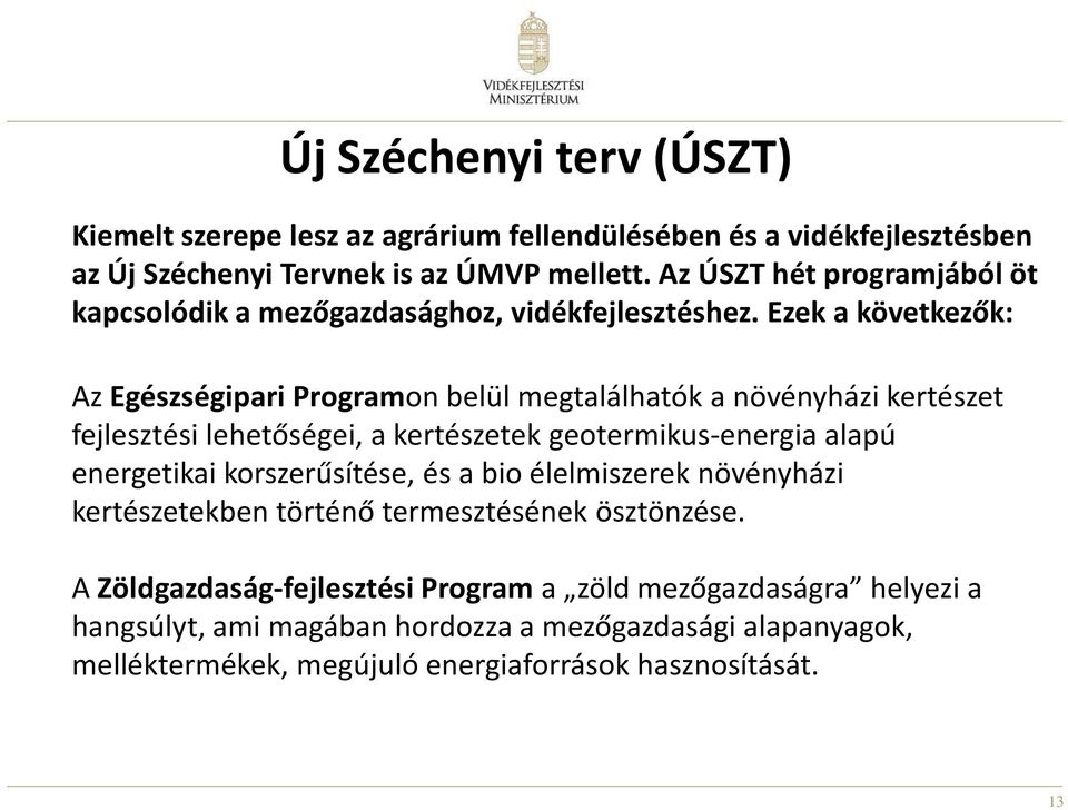 Ezek a következők: Az Egészségipari Programon belül megtalálhatók a növényházi kertészet fejlesztési lehetőségei, a kertészetek geotermikus-energia alapú energetikai