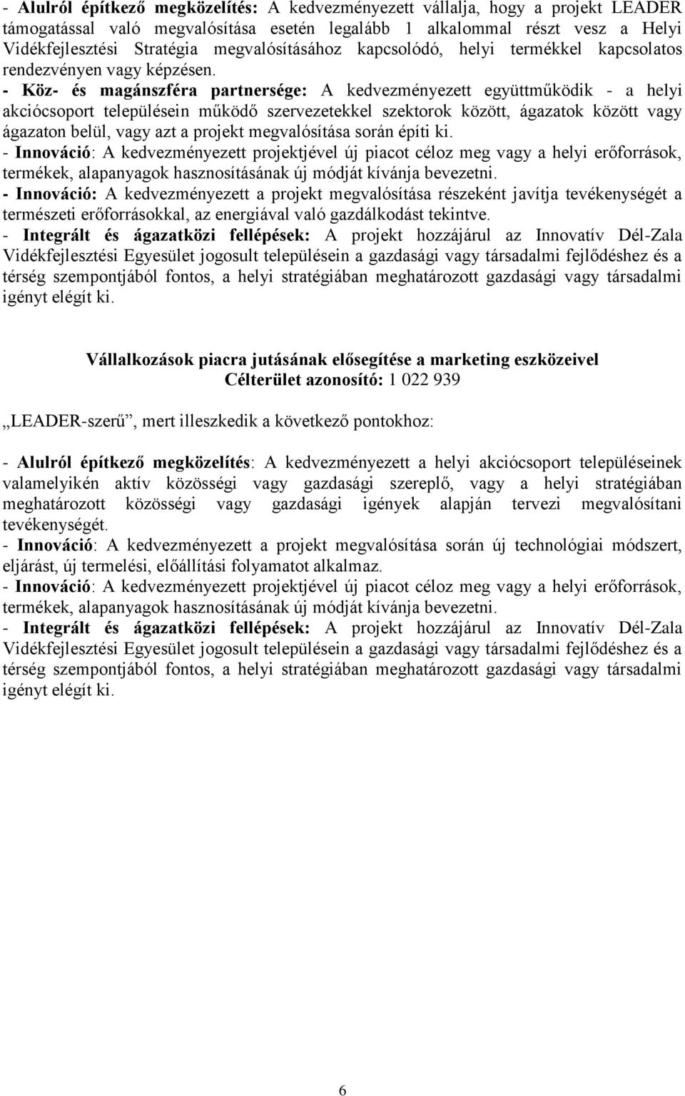 - Köz- és magánszféra partnersége: A kedvezményezett együttműködik - a helyi akciócsoport településein működő szervezetekkel szektorok között, ágazatok között vagy - Innováció: A kedvezményezett