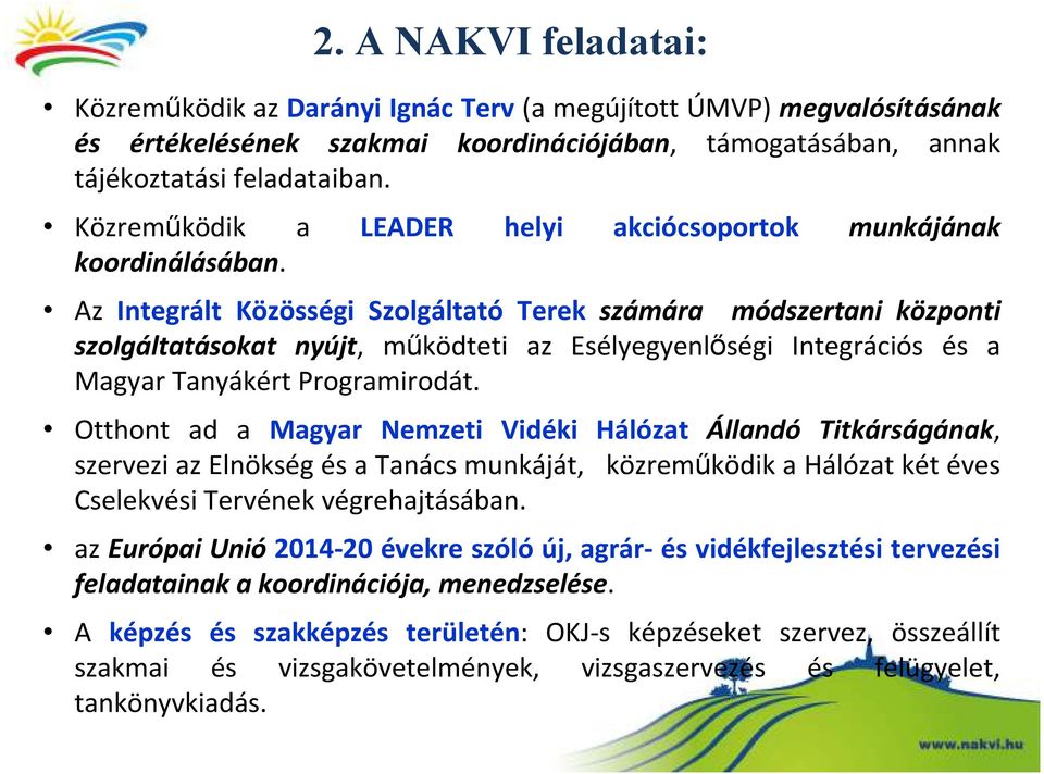 Az Integrált Közösségi Szolgáltató Terek számára módszertani központi szolgáltatásokat nyújt, mőködteti az Esélyegyenlıségi Integrációs és a Magyar Tanyákért Programirodát.