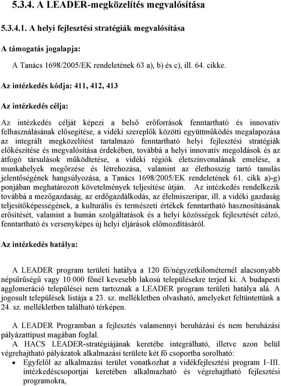 együttműködés megalapozása az integrált megközelítést tartalmazó fenntartható helyi fejlesztési stratégiák előkészítése és megvalósítása érdekében, továbbá a helyi innovatív megoldások és az átfogó