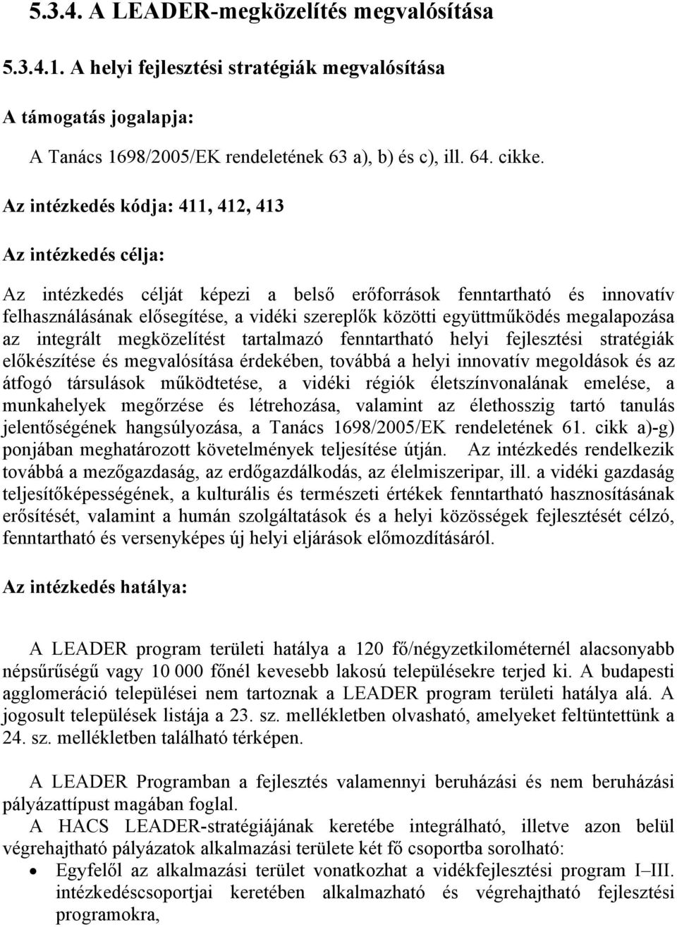 együttműködés megalapozása az integrált megközelítést tartalmazó fenntartható helyi fejlesztési stratégiák előkészítése és megvalósítása érdekében, továbbá a helyi innovatív megoldások és az átfogó