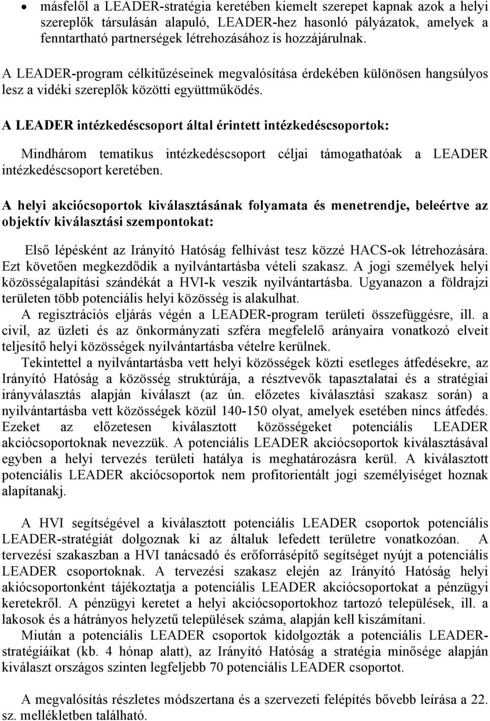 A LEADER intézkedéscsoport által érintett intézkedéscsoportok: Mindhárom tematikus intézkedéscsoport céljai támogathatóak a LEADER intézkedéscsoport keretében.