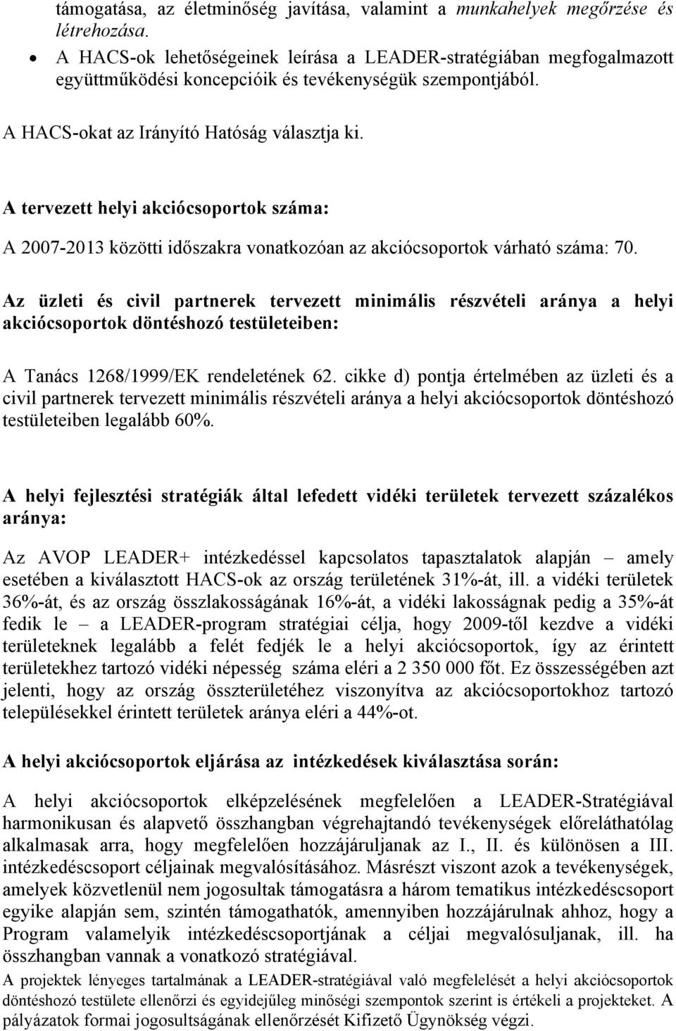 A tervezett helyi akciócsoportok száma: A 2007-2013 közötti időszakra vonatkozóan az akciócsoportok várható száma: 70.