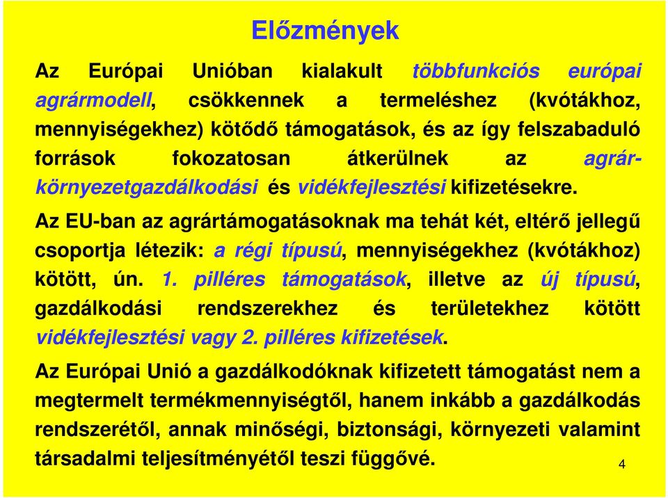 Az EU-ban az agrártámogatásoknak ma tehát két, eltérő jellegű csoportja létezik: a régi típusú, mennyiségekhez (kvótákhoz) kötött, ún. 1.