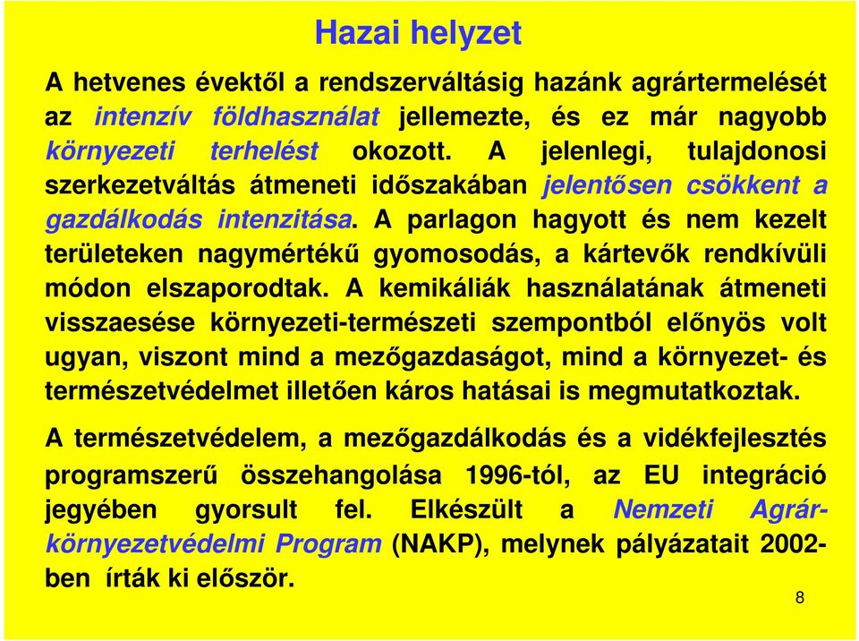 A parlagon hagyott és nem kezelt területeken nagymértékű gyomosodás, a kártevők rendkívüli módon elszaporodtak.