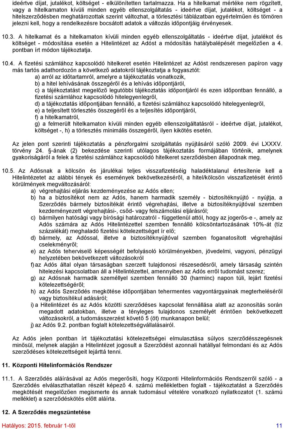 törlesztési táblázatban egyértelműen és tömören jelezni kell, hogy a rendelkezésre bocsátott adatok a változás időpontjáig érvényesek. 10.3.