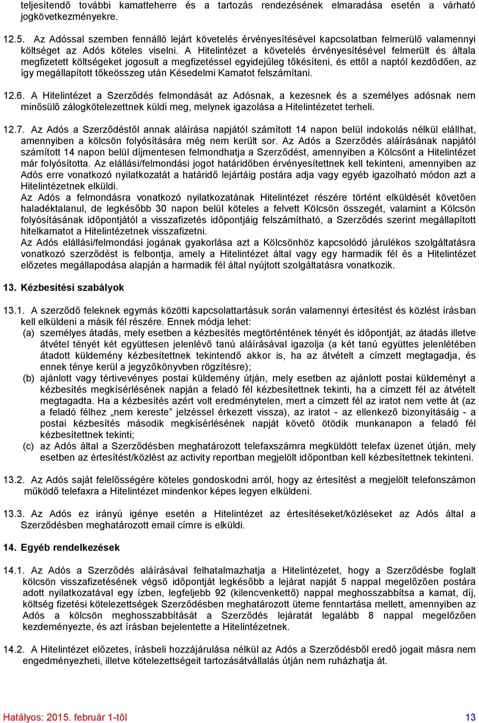 A Hitelintézet a követelés érvényesítésével felmerült és általa megfizetett költségeket jogosult a megfizetéssel egyidejűleg tőkésíteni, és ettől a naptól kezdődően, az így megállapított tőkeösszeg