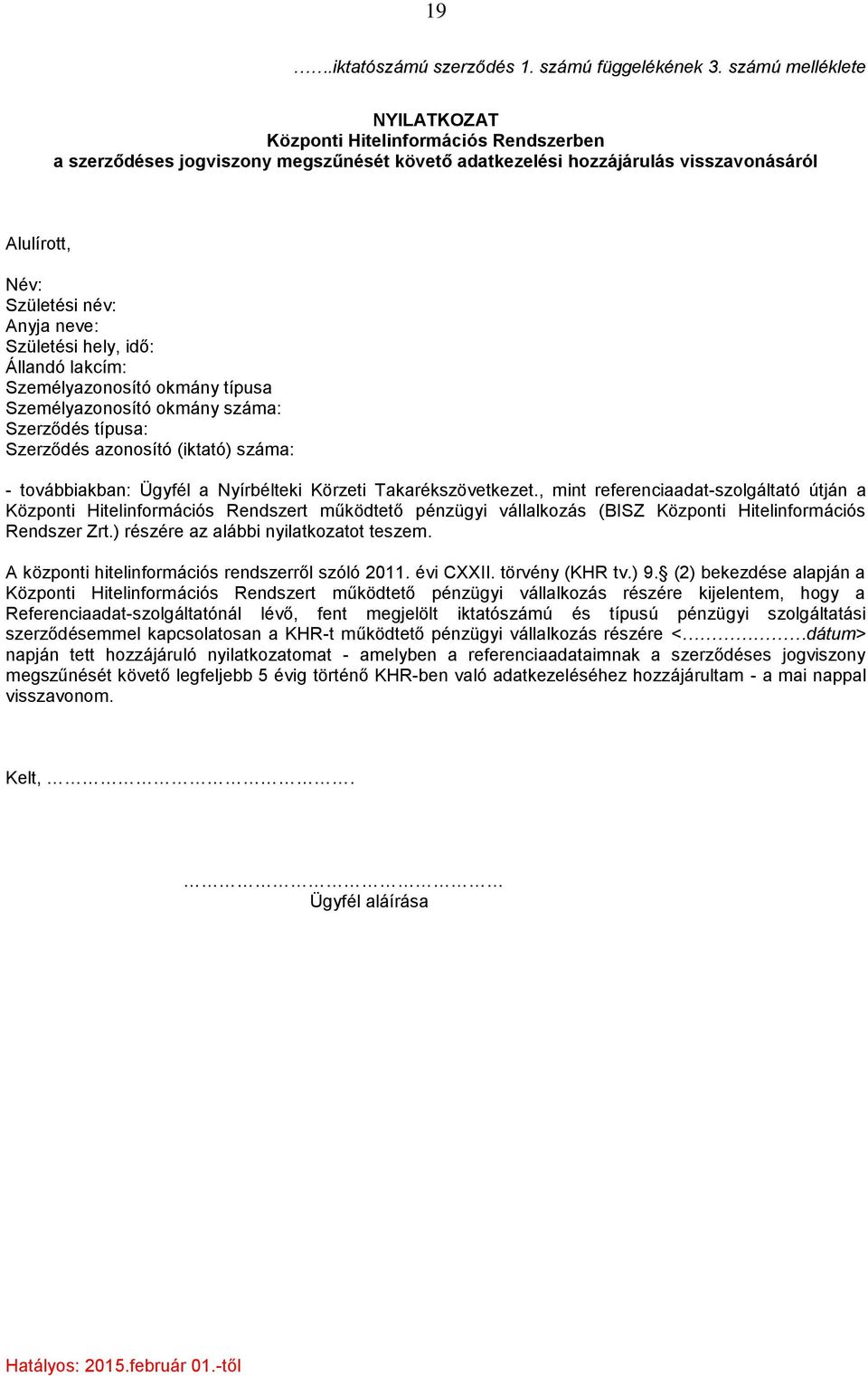 Születési hely, idő: Állandó lakcím: Személyazonosító okmány típusa Személyazonosító okmány száma: Szerződés típusa: Szerződés azonosító (iktató) száma: - továbbiakban: Ügyfél a Nyírbélteki Körzeti